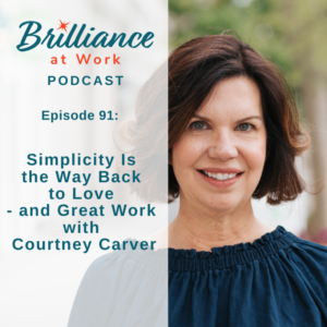 BRILLIANCE AT WORK PODCAST EP #91: Simplicity if the Way Back to Love—and Great Work—with Courtney Carver | MICHELLEBARRYFRANCO.COM