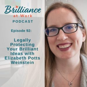 BRILLIANCE AT WORK PODCAST EP #92: Legally Protecting Your Ideas with Elizabeth Potts Weinstein | MICHELLEBARRYFRANCO.COM