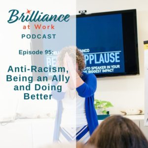 BRILLIANCE AT WORK PODCAST EP #95: Anti-Racism, Being an Ally and Doing Better | MICHELLEBARRYFRANCO.COM
