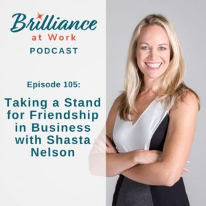 Ep 105: Taking a Stand for Friendship in Business with Shasta Nelson | MICHELLEBARRYFRANCO.COM