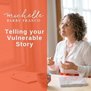 Telling your Vulnerable Story | MICHELLEBARRYFRANCO.COM