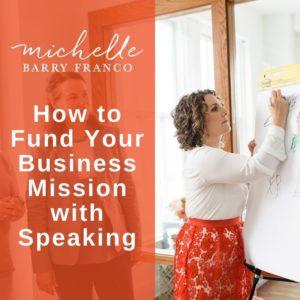 How to Fund Your Business Mission with Speaking | MICHELLEBARRYFRANCO.COM