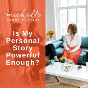 Is Your Personal Story Powerful Enough? | MICHELLEBARRYFRANCO.COM