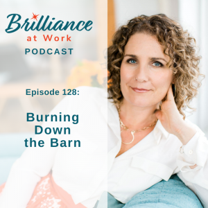 Brilliance at Work with Michelle Barry Franco | Burning Down the Barn