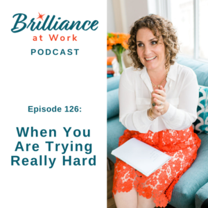 Brilliance at Work with Michelle Barry Franco | When You Are Trying Really Hard