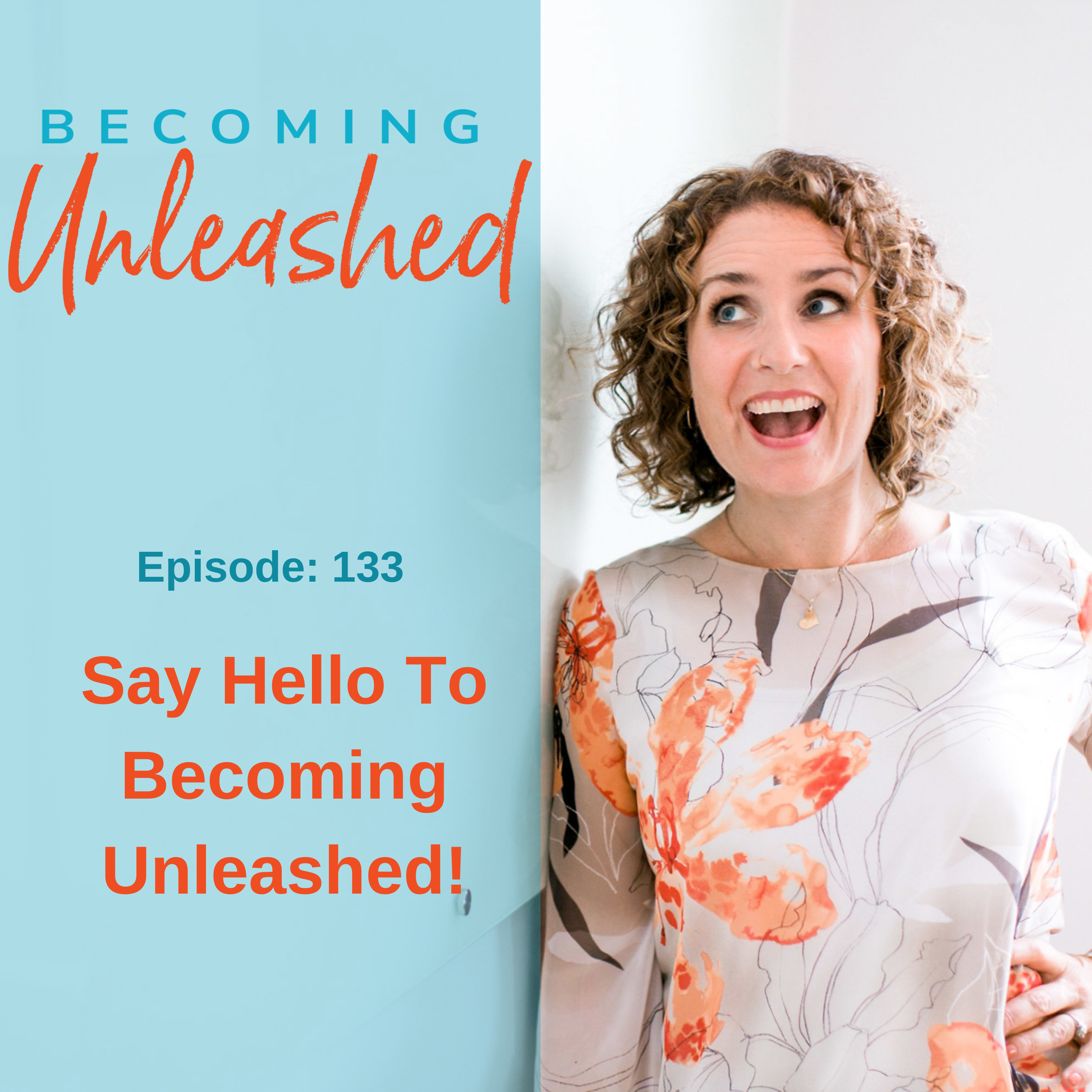 Ep #133: Say Hello To Becoming Unleashed!