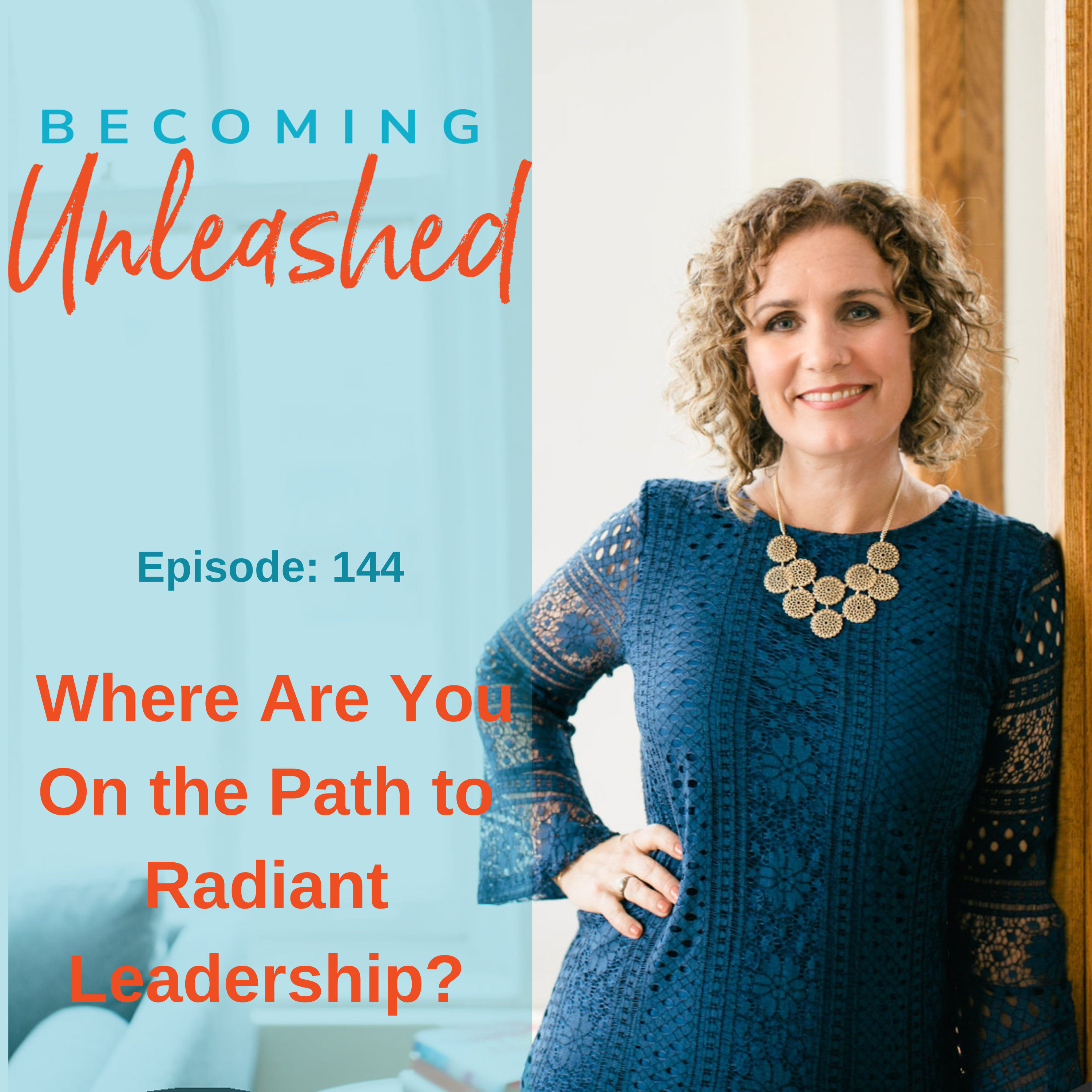 Ep #144: Where Are You On the Path to Radiant Leadership?