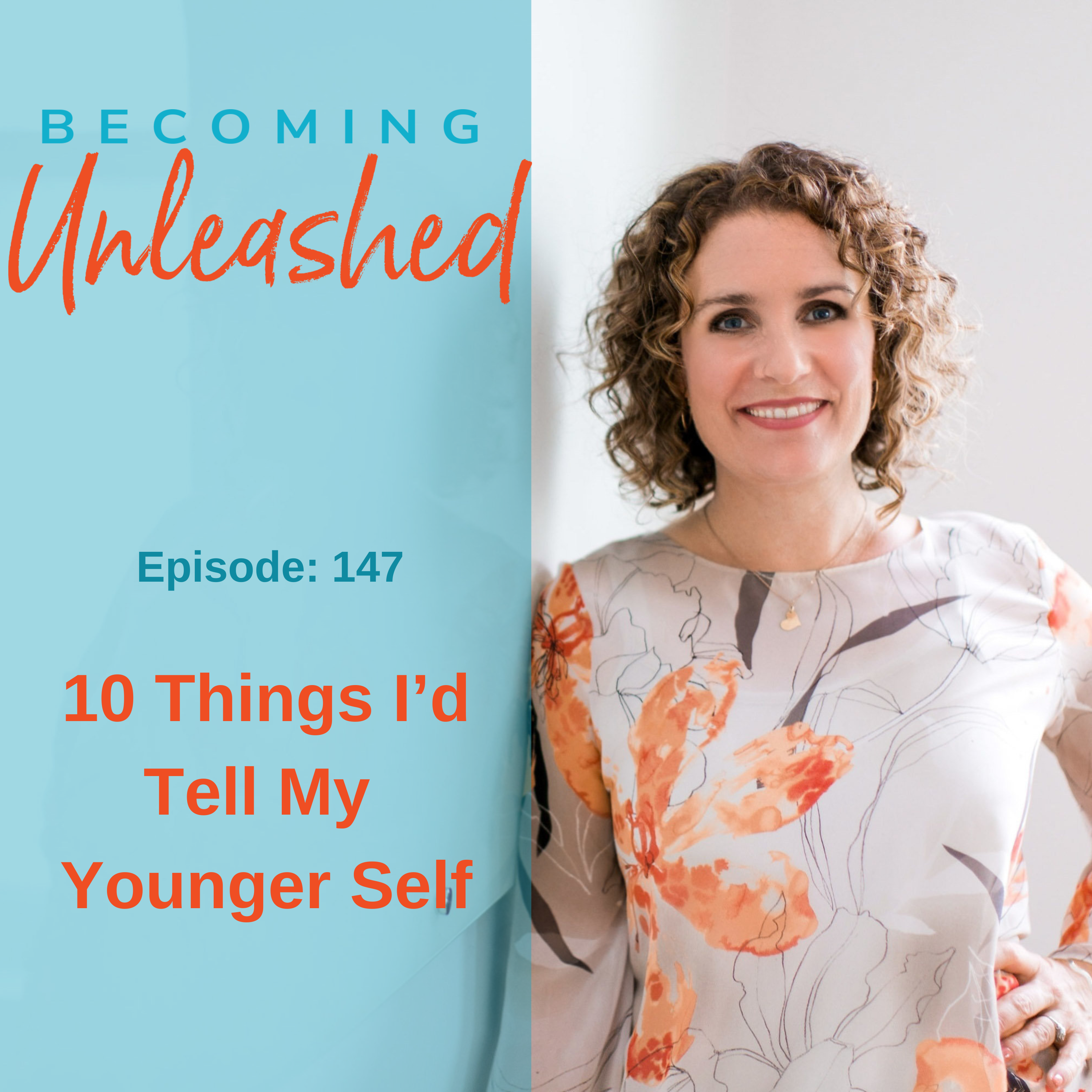 Ep #147: 10 Things I’d Tell My Younger Self