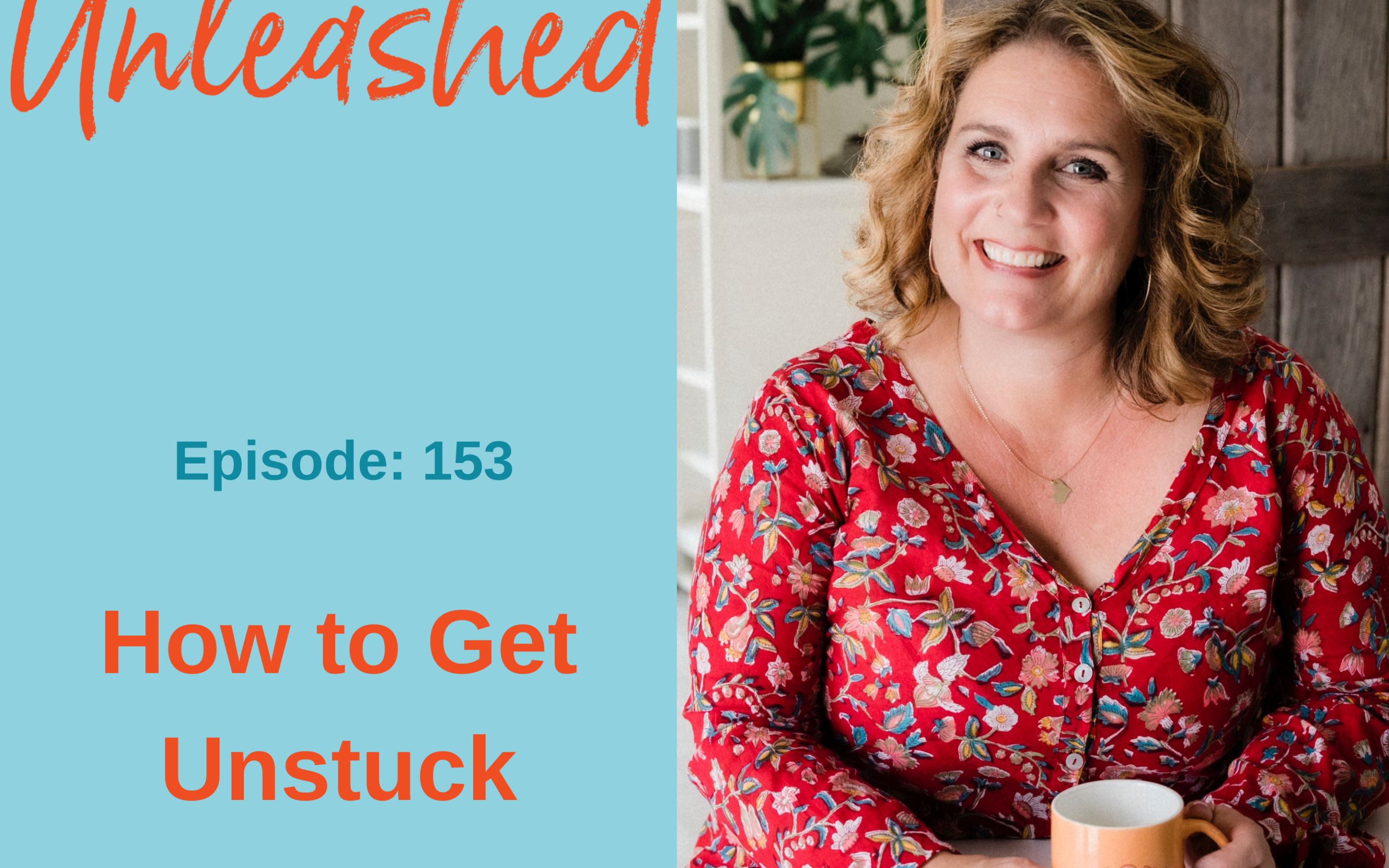 Ep #153: How to Get Unstuck