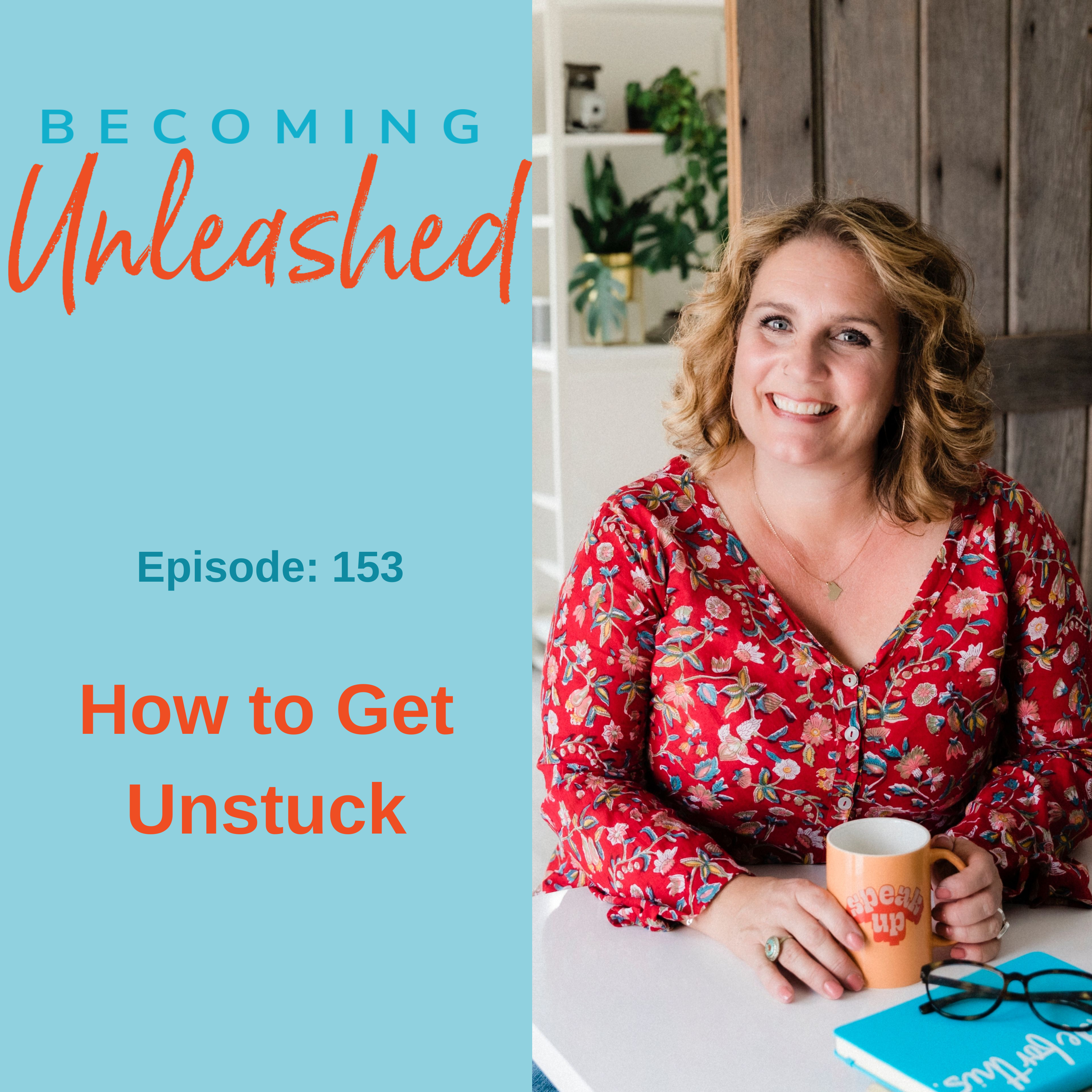 Ep #153: How to Get Unstuck